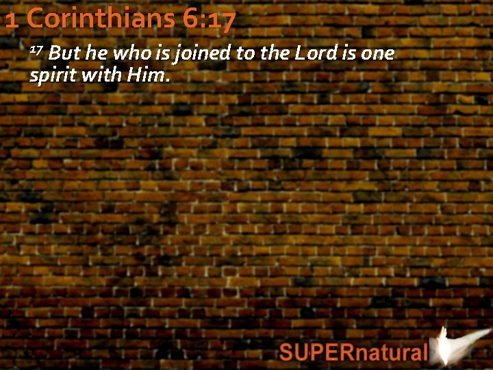 1 Corinthians 6: 17 17 But he who is joined to the Lord is