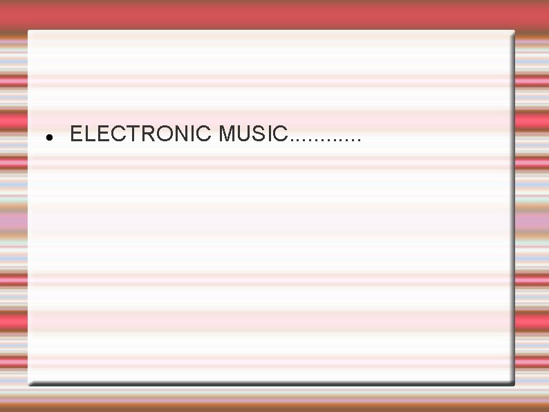  ELECTRONIC MUSIC. . . 