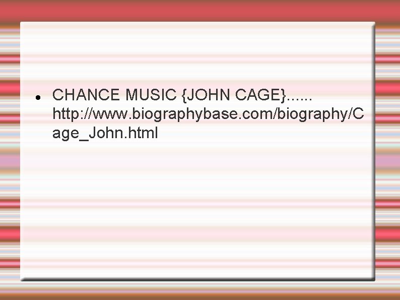  CHANCE MUSIC {JOHN CAGE}. . . http: //www. biographybase. com/biography/C age_John. html 