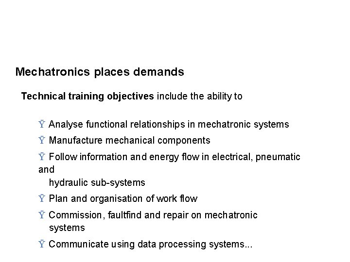 Mechatronics places demands Technical training objectives include the ability to Ÿ Analyse functional relationships