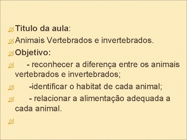  Titulo da aula: Animais Vertebrados e invertebrados. Objetivo: - reconhecer a diferença entre