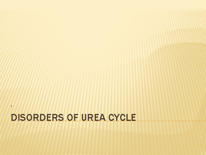 , DISORDERS OF UREA CYCLE 