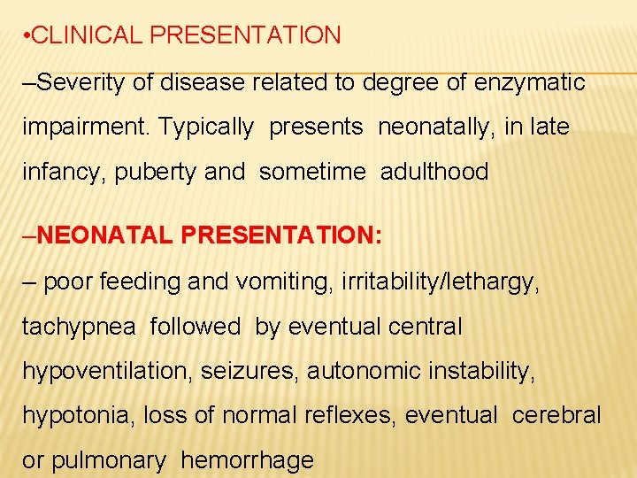  • CLINICAL PRESENTATION –Severity of disease related to degree of enzymatic impairment. Typically