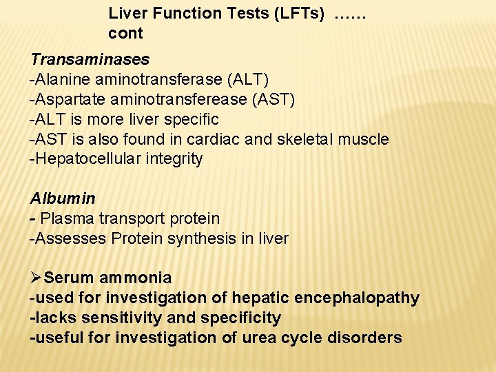 Liver Function Tests (LFTs) …… cont Transaminases Alanine aminotransferase (ALT) Aspartate aminotransferease (AST) ALT