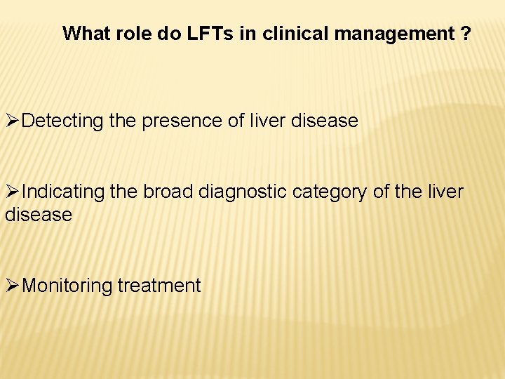 What role do LFTs in clinical management ? ØDetecting the presence of liver disease