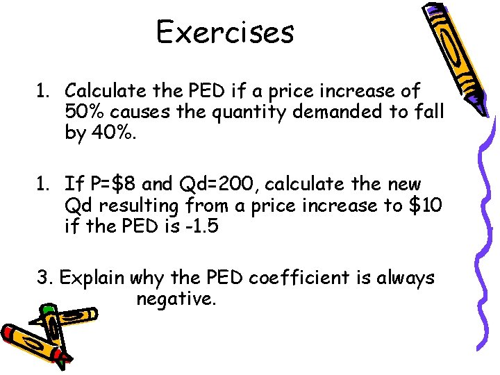 Exercises 1. Calculate the PED if a price increase of 50% causes the quantity
