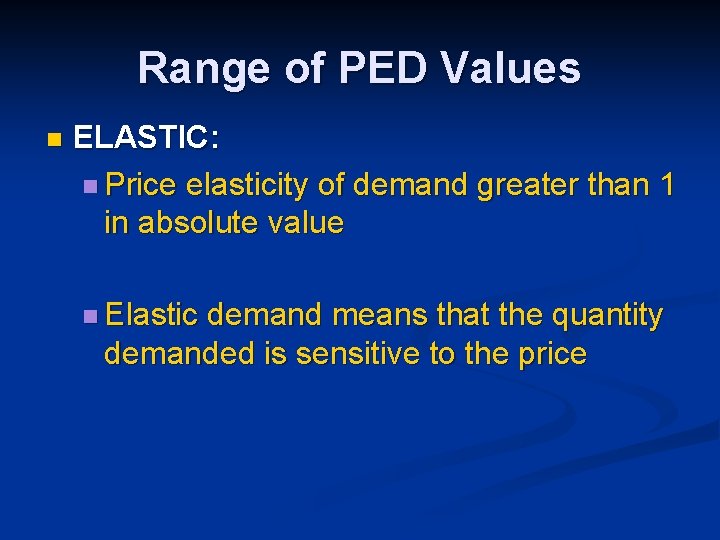 Range of PED Values n ELASTIC: n Price elasticity of demand greater than 1
