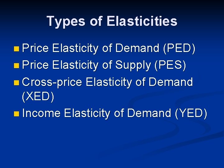 Types of Elasticities n Price Elasticity of Demand (PED) n Price Elasticity of Supply