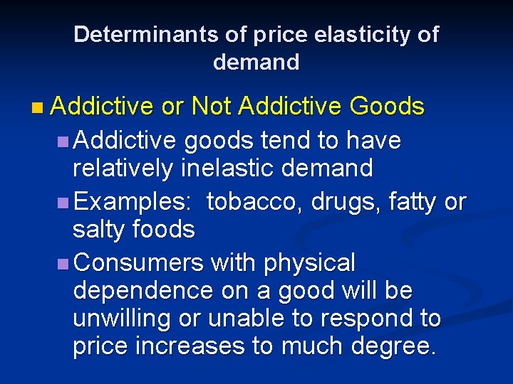 Determinants of price elasticity of demand n Addictive or Not Addictive Goods n Addictive