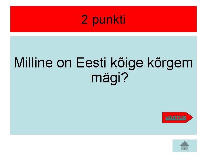 2 punkti Milline on Eesti kõige kõrgem mägi? VASTUS 