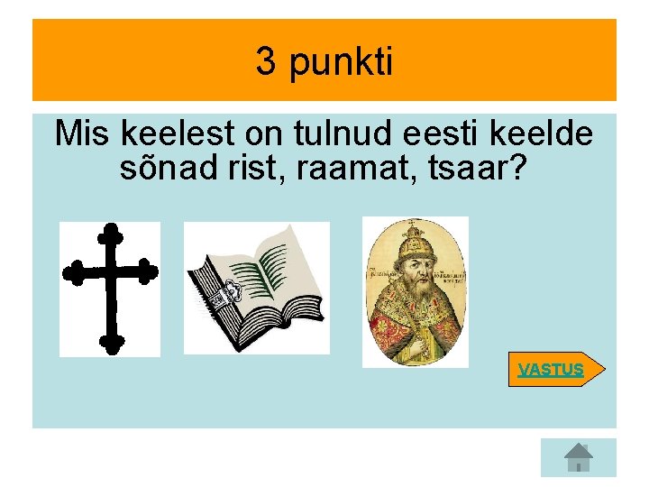 3 punkti Mis keelest on tulnud eesti keelde sõnad rist, raamat, tsaar? VASTUS 