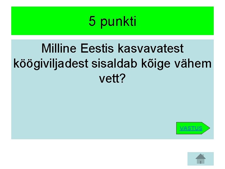 5 punkti Milline Eestis kasvavatest köögiviljadest sisaldab kõige vähem vett? VASTUS 