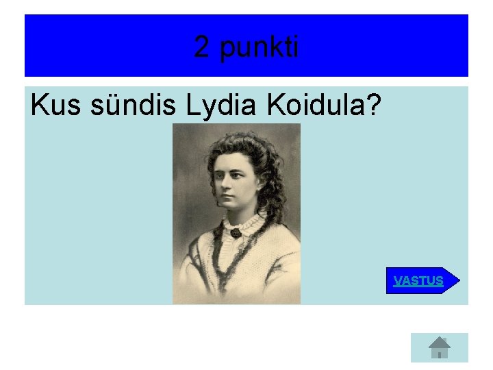 2 punkti Kus sündis Lydia Koidula? VASTUS 