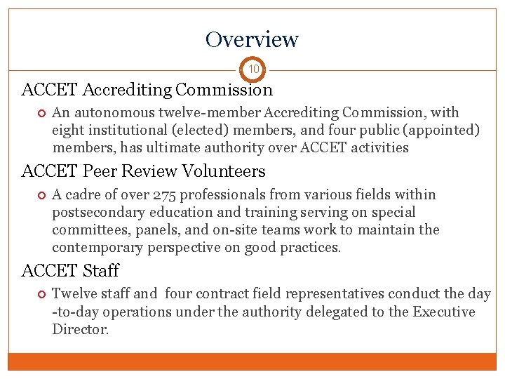 Overview 10 ACCET Accrediting Commission An autonomous twelve-member Accrediting Commission, with eight institutional (elected)