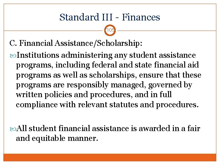 Standard III - Finances 105 C. Financial Assistance/Scholarship: Institutions administering any student assistance programs,