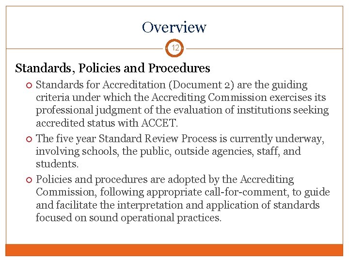 Overview 12 Standards, Policies and Procedures Standards for Accreditation (Document 2) are the guiding