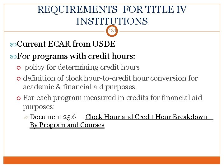 REQUIREMENTS FOR TITLE IV INSTITUTIONS 131 Current ECAR from USDE For programs with credit