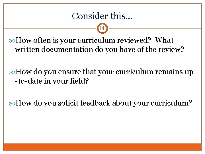 Consider this… 141 How often is your curriculum reviewed? What written documentation do you