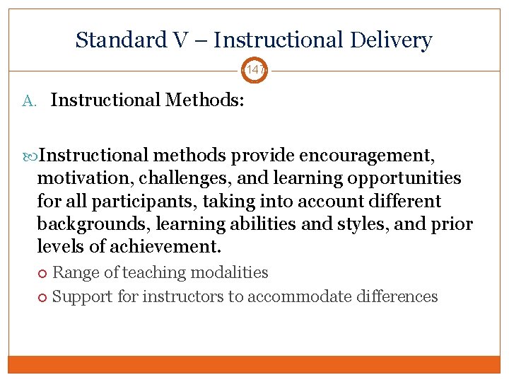 Standard V – Instructional Delivery 147 A. Instructional Methods: Instructional methods provide encouragement, motivation,