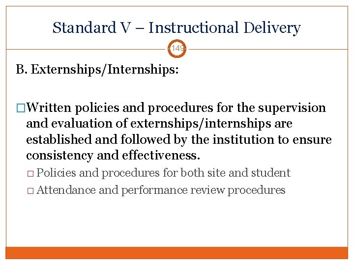 Standard V – Instructional Delivery 149 B. Externships/Internships: �Written policies and procedures for the