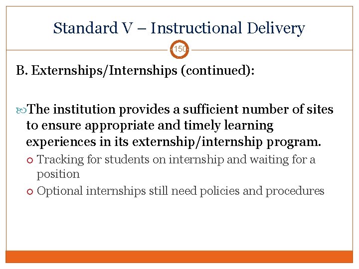 Standard V – Instructional Delivery 150 B. Externships/Internships (continued): The institution provides a sufficient