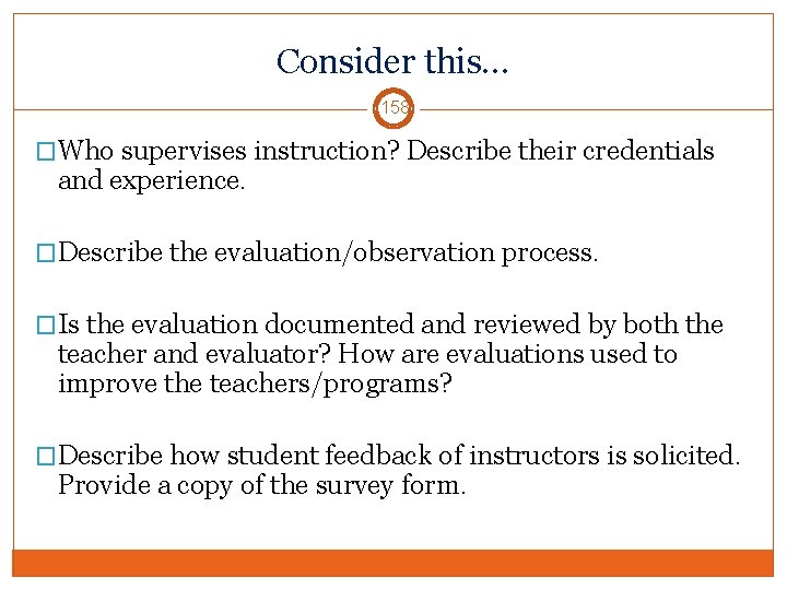 Consider this… 158 �Who supervises instruction? Describe their credentials and experience. �Describe the evaluation/observation