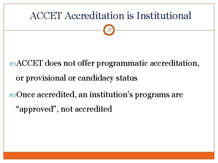 ACCET Accreditation is Institutional 26 ACCET does not offer programmatic accreditation, or provisional or