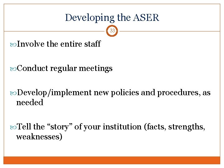 Developing the ASER 33 Involve the entire staff Conduct regular meetings Develop/implement new policies