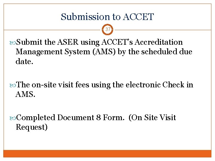 Submission to ACCET 37 Submit the ASER using ACCET’s Accreditation Management System (AMS) by