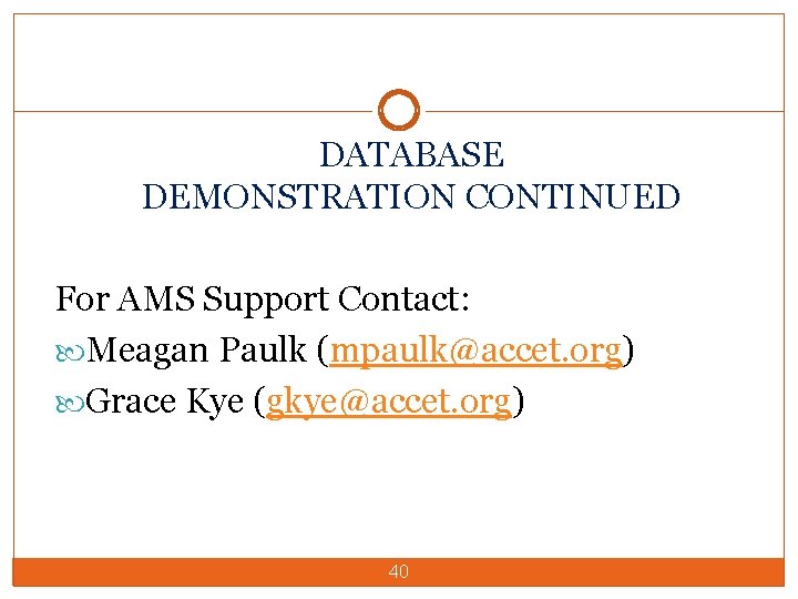 DATABASE DEMONSTRATION CONTINUED For AMS Support Contact: Meagan Paulk (mpaulk@accet. org) Grace Kye (gkye@accet.