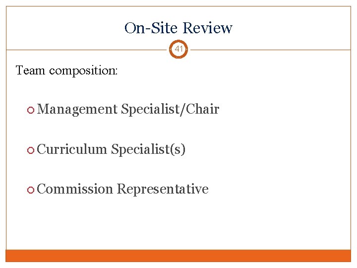 On-Site Review 41 Team composition: Management Curriculum Specialist/Chair Specialist(s) Commission Representative 