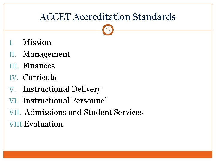 ACCET Accreditation Standards 57 Mission II. Management III. Finances IV. Curricula V. Instructional Delivery