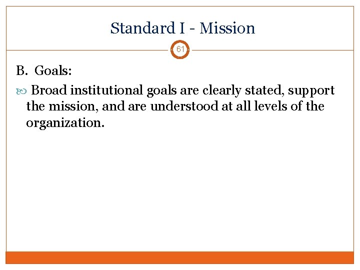 Standard I - Mission 61 B. Goals: Broad institutional goals are clearly stated, support