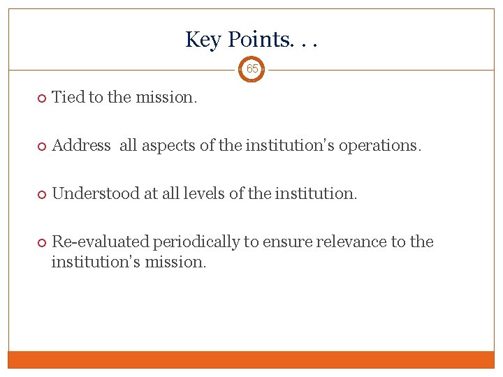 Key Points. . . 65 Tied to the mission. Address all aspects of the