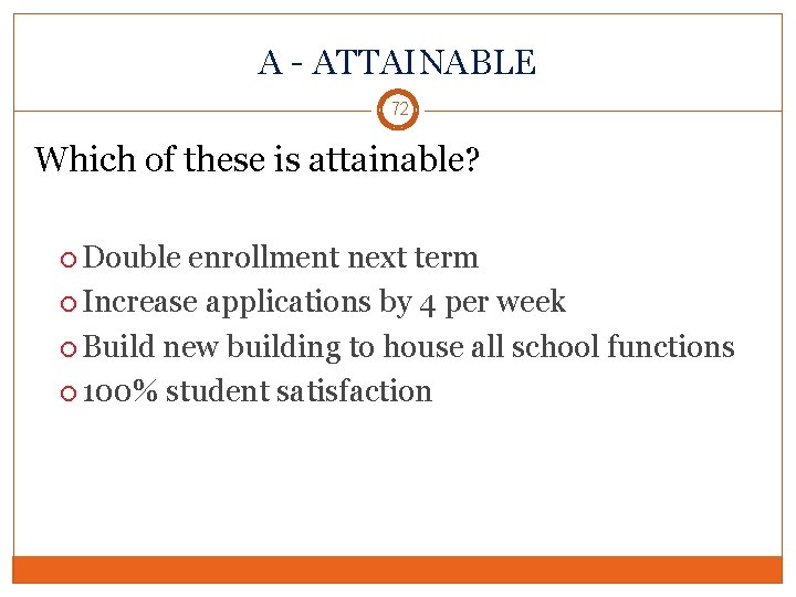 A - ATTAINABLE 72 Which of these is attainable? Double enrollment next term Increase