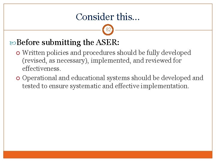 Consider this… 82 Before submitting the ASER: Written policies and procedures should be fully