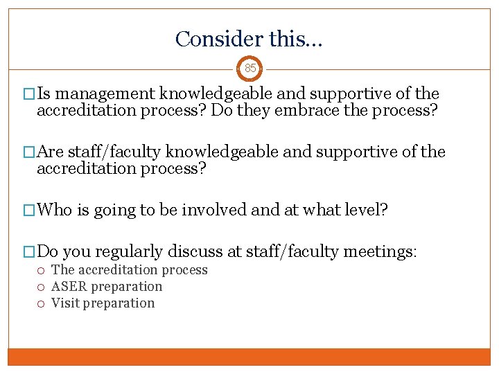 Consider this… 85 �Is management knowledgeable and supportive of the accreditation process? Do they