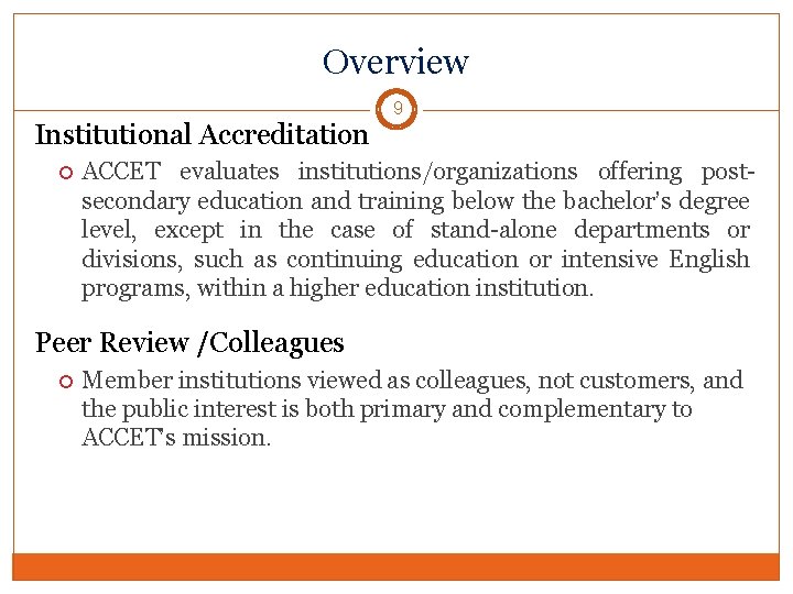 Overview Institutional Accreditation 9 ACCET evaluates institutions/organizations offering postsecondary education and training below the