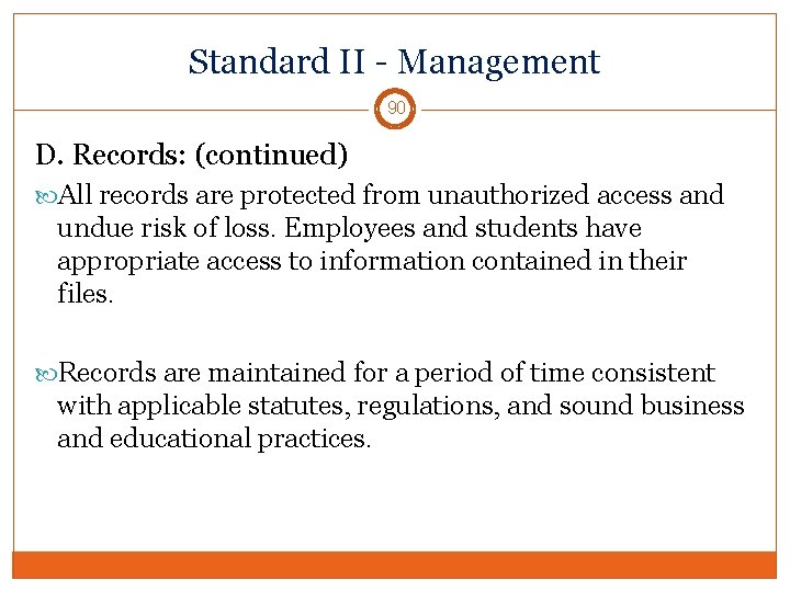 Standard II - Management 90 D. Records: (continued) All records are protected from unauthorized