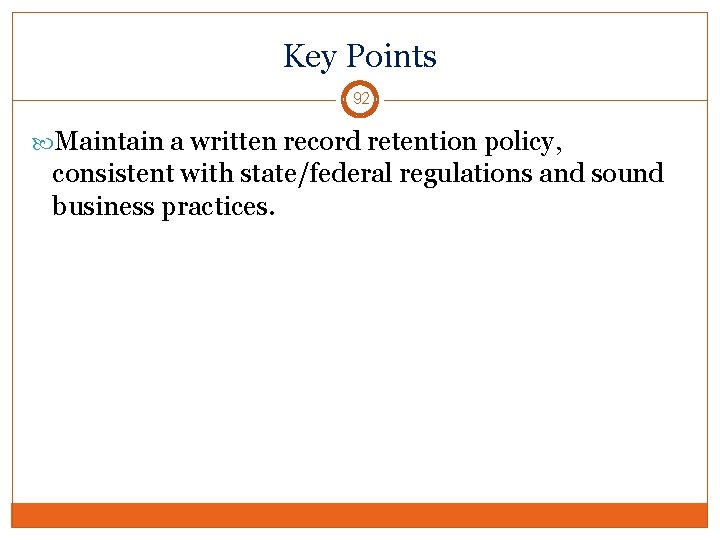 Key Points 92 Maintain a written record retention policy, consistent with state/federal regulations and