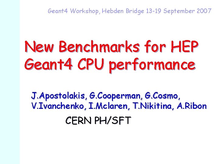 Geant 4 Workshop, Hebden Bridge 13 -19 September 2007 New Benchmarks for HEP Geant