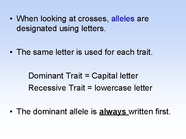  • When looking at crosses, alleles are designated using letters. • The same