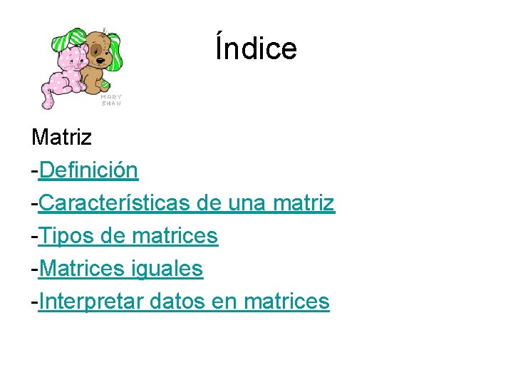Índice Matriz -Definición -Características de una matriz -Tipos de matrices -Matrices iguales -Interpretar datos