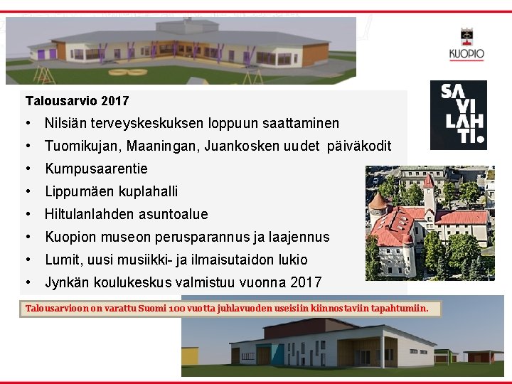 Talousarvio 2017 • Nilsiän terveyskeskuksen loppuun saattaminen • Tuomikujan, Maaningan, Juankosken uudet päiväkodit •