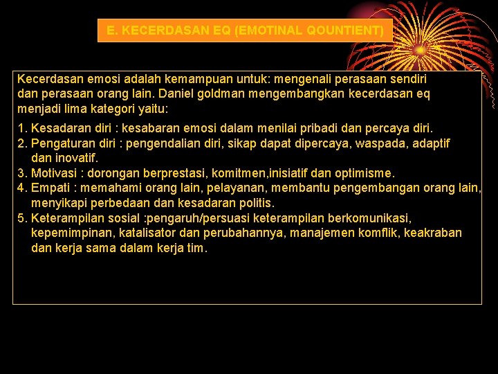 E. KECERDASAN EQ (EMOTINAL QOUNTIENT) Kecerdasan emosi adalah kemampuan untuk: mengenali perasaan sendiri dan