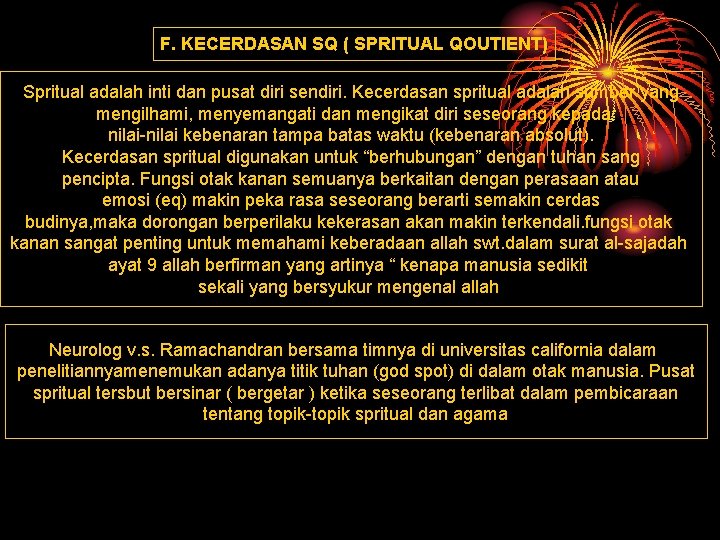 F. KECERDASAN SQ ( SPRITUAL QOUTIENT) Spritual adalah inti dan pusat diri sendiri. Kecerdasan F. KECERDASAN SQ ( SPRITUAL QOUTIENT) Spritual adalah inti dan pusat diri sendiri. Kecerdasan