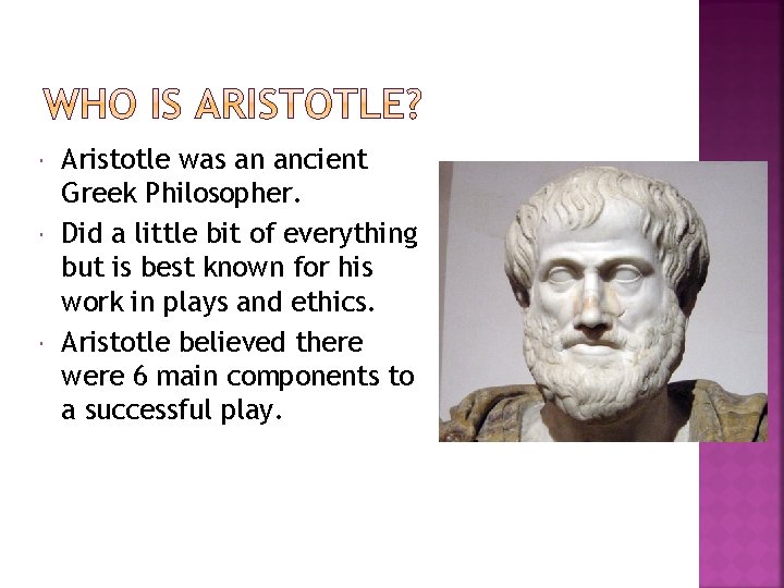  Aristotle was an ancient Greek Philosopher. Did a little bit of everything but