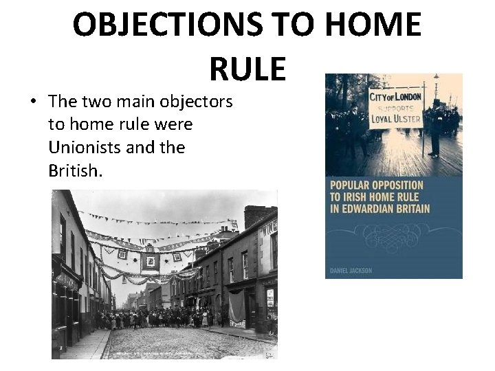 OBJECTIONS TO HOME RULE • The two main objectors to home rule were Unionists