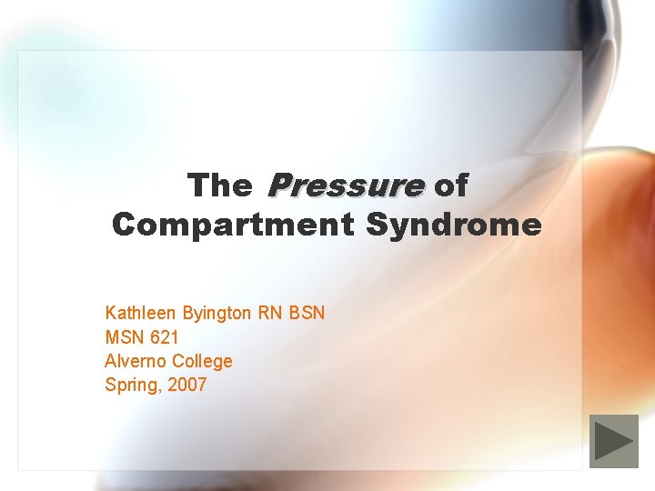 The Pressure of Compartment Syndrome Kathleen Byington RN BSN MSN 621 Alverno College Spring,