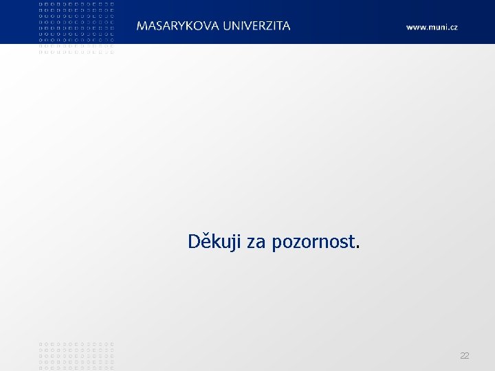 Děkuji za pozornost. 22 